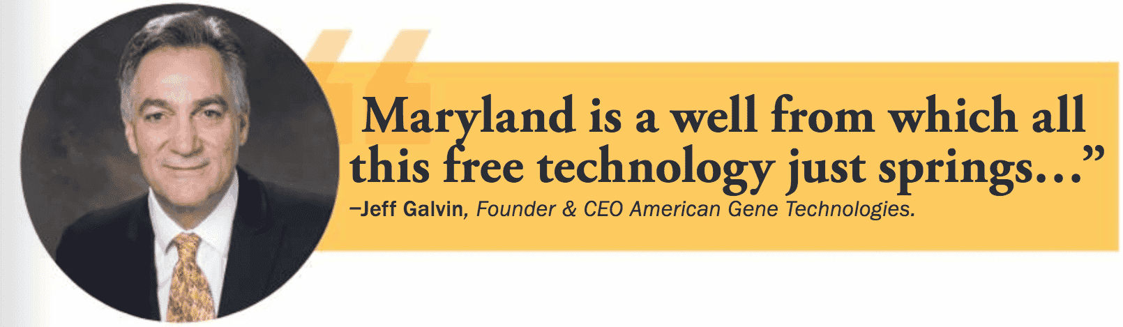 Quote: Maryland is a well from which all this free technology just springs... - Jeff Galvin, CEO of American Gene Technologies