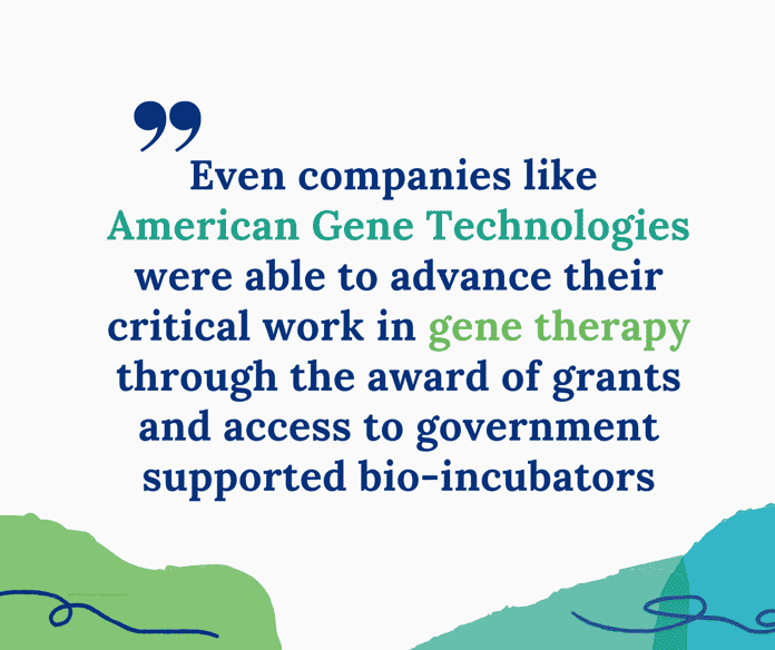 Quote: Even companies like American Gene Technologies were able to advance their critical work in gene therapy through the award of grants and access to government supported bio-incubators