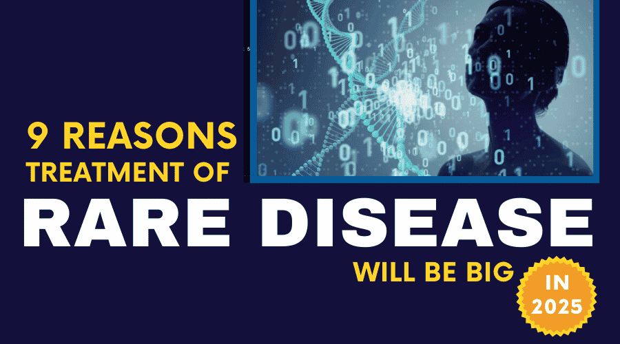 9 Reasons Treatment of Rare Diseases Will be Big in 2025