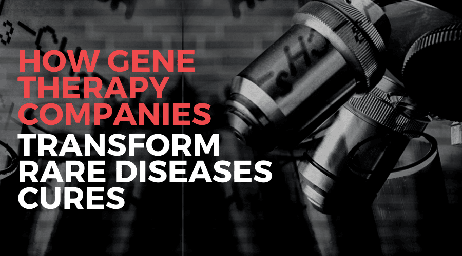 5 Ways Gene Therapy Companies are Transforming Rare Disease Cures